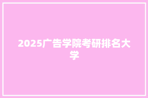 2025广告学院考研排名大学 未命名