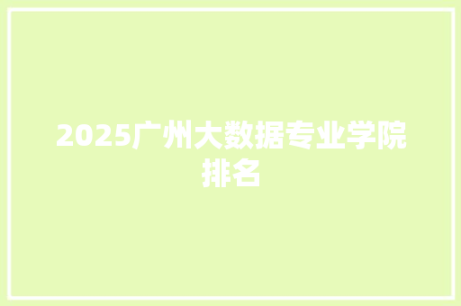 2025广州大数据专业学院排名