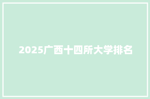 2025广西十四所大学排名 未命名