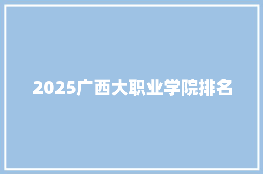 2025广西大职业学院排名