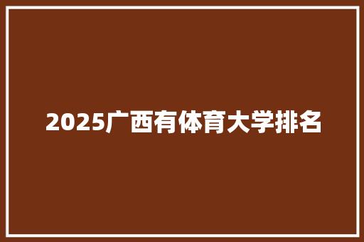 2025广西有体育大学排名