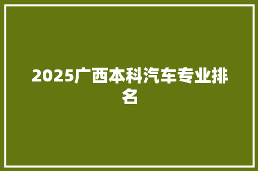 2025广西本科汽车专业排名