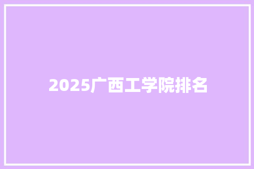 2025广西工学院排名