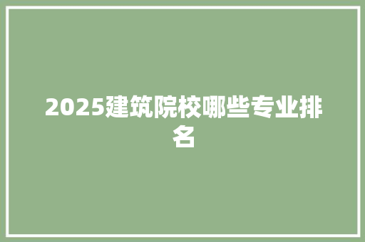 2025建筑院校哪些专业排名