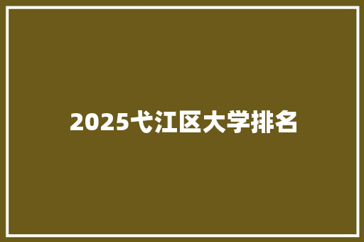 2025弋江区大学排名