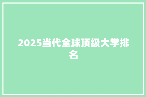 2025当代全球顶级大学排名 未命名