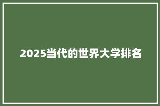 2025当代的世界大学排名