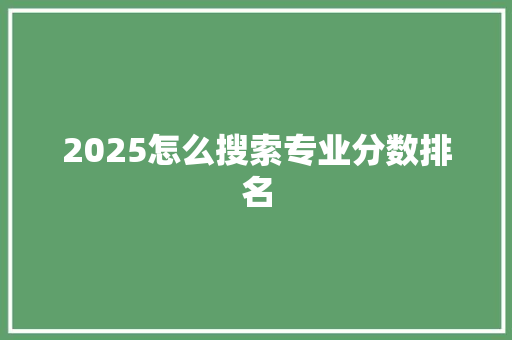 2025怎么搜索专业分数排名