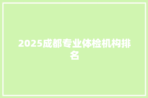 2025成都专业体检机构排名