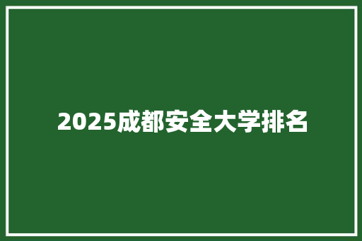 2025成都安全大学排名