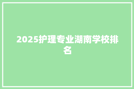 2025护理专业湖南学校排名 未命名