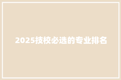 2025技校必选的专业排名