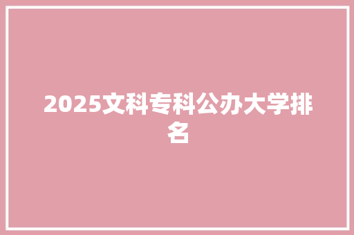 2025文科专科公办大学排名