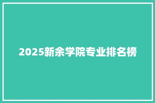 2025新余学院专业排名榜