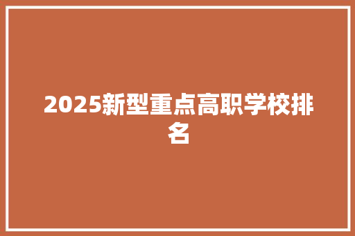 2025新型重点高职学校排名