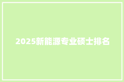 2025新能源专业硕士排名