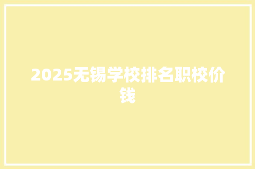 2025无锡学校排名职校价钱