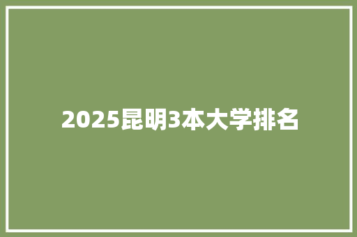 2025昆明3本大学排名