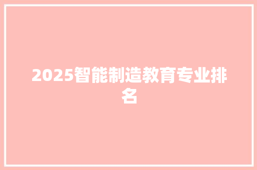 2025智能制造教育专业排名