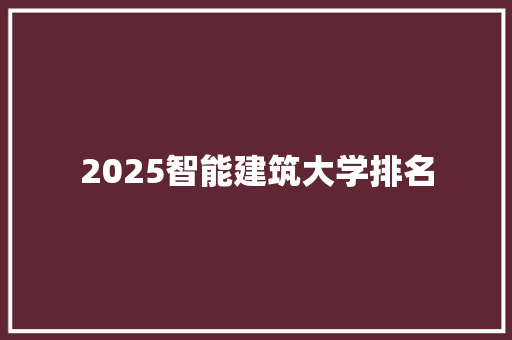 2025智能建筑大学排名 未命名