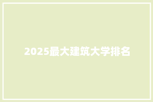 2025最大建筑大学排名