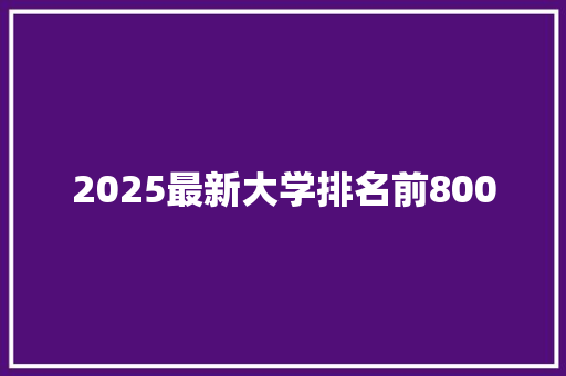 2025最新大学排名前800 未命名