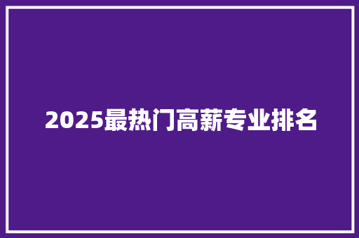 2025最热门高薪专业排名