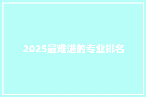 2025最难进的专业排名