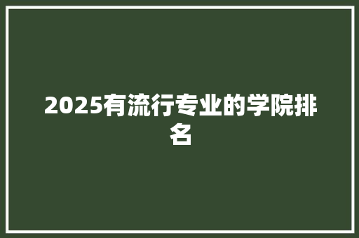 2025有流行专业的学院排名