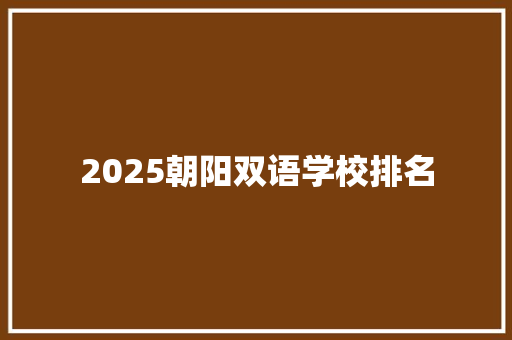 2025朝阳双语学校排名 未命名