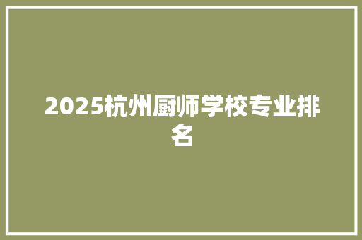 2025杭州厨师学校专业排名 未命名