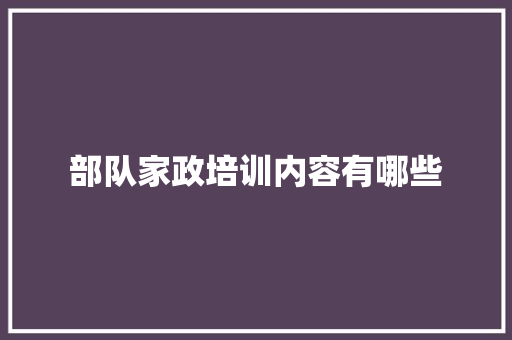 部队家政培训内容有哪些