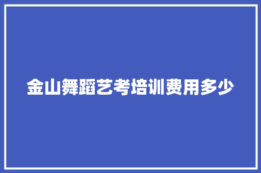 金山舞蹈艺考培训费用多少