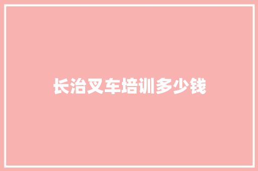 长治叉车培训多少钱