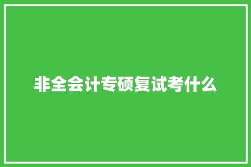 非全会计专硕复试考什么