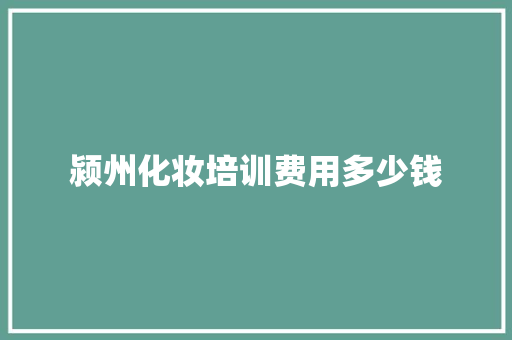 颍州化妆培训费用多少钱 书信范文