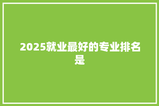 2025就业最好的专业排名是