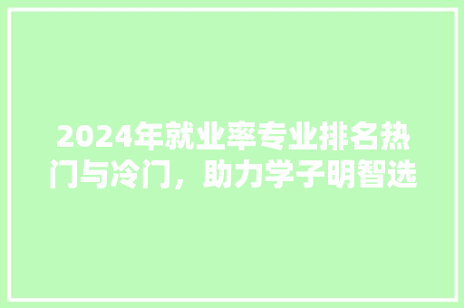 2024年就业率专业排名热门与冷门，助力学子明智选择