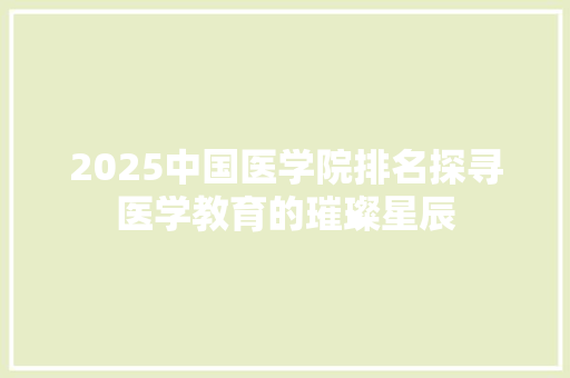 2025中国医学院排名探寻医学教育的璀璨星辰 求职信范文