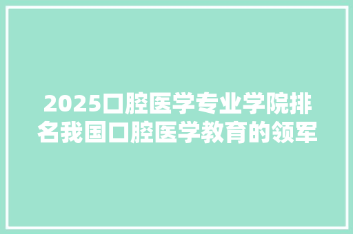 2025口腔医学专业学院排名我国口腔医学教育的领军者