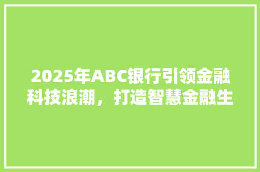 2025年ABC银行引领金融科技浪潮，打造智慧金融生态