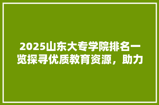 2025山东大专学院排名一览探寻优质教育资源，助力学子成长之路