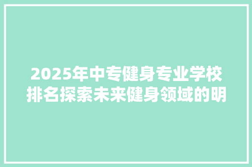 2025年中专健身专业学校排名探索未来健身领域的明日之星