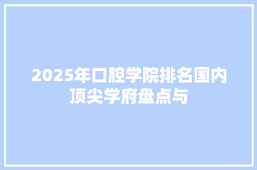 2025年口腔学院排名国内顶尖学府盘点与