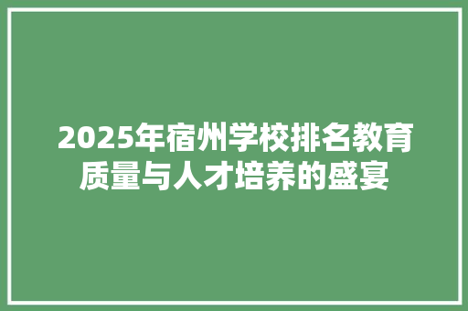 2025年宿州学校排名教育质量与人才培养的盛宴