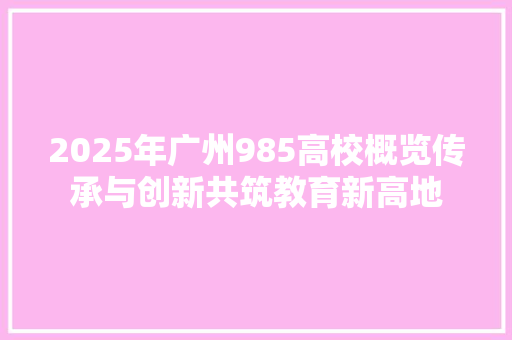 2025年广州985高校概览传承与创新共筑教育新高地