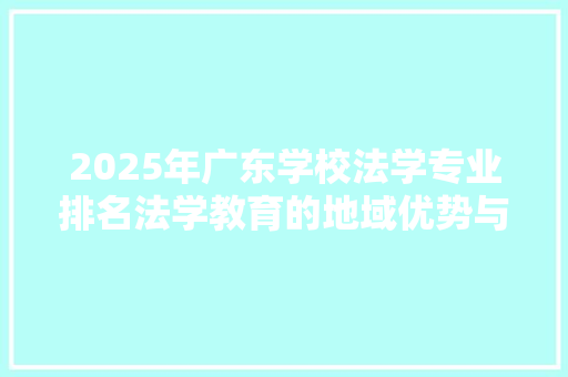 2025年广东学校法学专业排名法学教育的地域优势与发展前景