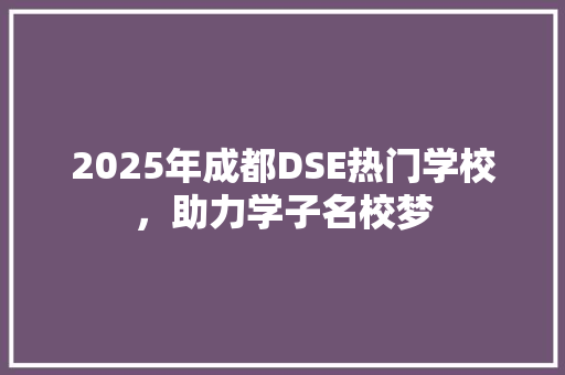 2025年成都DSE热门学校，助力学子名校梦