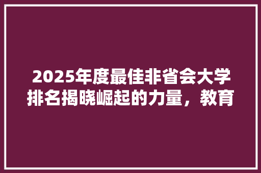 2025年度最佳非省会大学排名揭晓崛起的力量，教育的明天