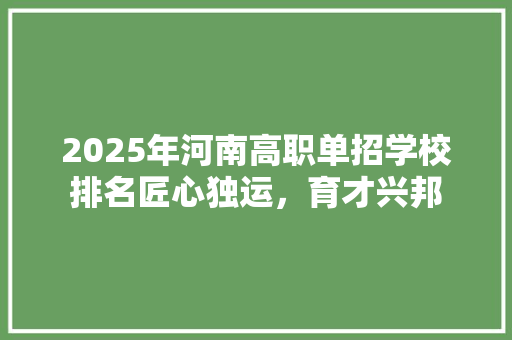 2025年河南高职单招学校排名匠心独运，育才兴邦